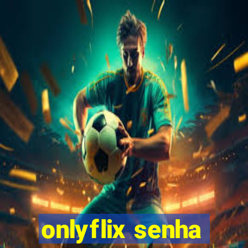 onlyflix senha